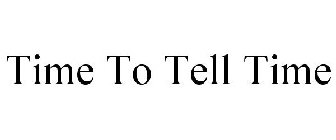 TIME TO TELL TIME