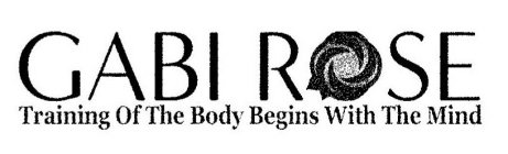 GABI ROSE TRAINING OF THE BODY BEGINS WITH THE MIND