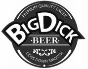 BIG DICK BEER PREMIUM QUALITY LAGER GOES DOWN SMOOTH