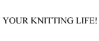 YOUR KNITTING LIFE!