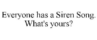 EVERYONE HAS A SIREN SONG. WHAT'S YOURS?