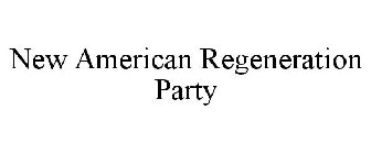 NEW AMERICAN REGENERATION PARTY