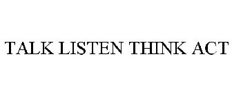 TALK LISTEN THINK ACT