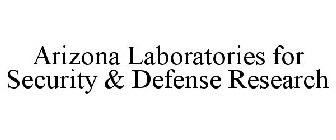 ARIZONA LABORATORIES FOR SECURITY & DEFENSE RESEARCH