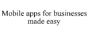 MOBILE APPS FOR BUSINESSES MADE EASY