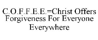 C.O.F.F.E.E.=CHRIST OFFERS FORGIVENESS FOR EVERYONE EVERYWHERE