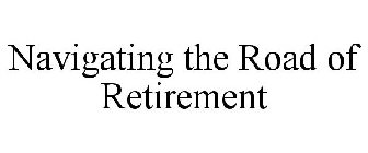 NAVIGATING THE ROAD OF RETIREMENT