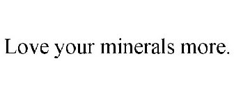 LOVE YOUR MINERALS MORE.