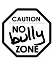 CAUTION NO BULLY ZONE