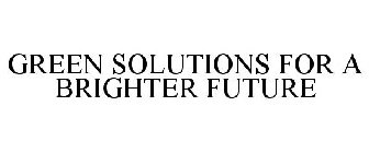 GREEN SOLUTIONS FOR A BRIGHTER FUTURE
