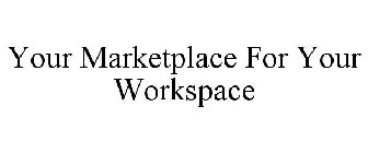 YOUR MARKETPLACE FOR YOUR WORKSPACE