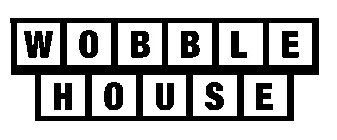 WOBBLE HOUSE