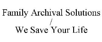 FAMILY ARCHIVAL SOLUTIONS / WE SAVE YOUR LIFE