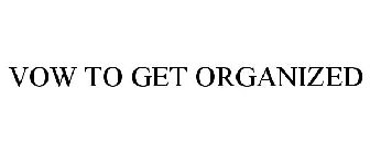 VOW TO GET ORGANIZED