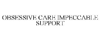 OBSESSIVE CARE IMPECCABLE SUPPORT