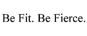 BE FIT. BE FIERCE.