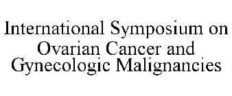INTERNATIONAL SYMPOSIUM ON OVARIAN CANCER AND GYNECOLOGIC MALIGNANCIES