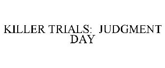 KILLER TRIALS: JUDGMENT DAY