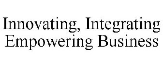 INNOVATING, INTEGRATING EMPOWERING BUSINESS