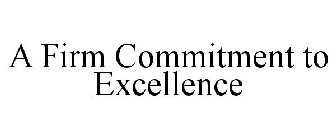 A FIRM COMMITMENT TO EXCELLENCE
