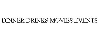 DINNER DRINKS MOVIES EVENTS