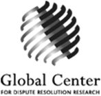 GLOBAL CENTER FOR DISPUTE RESOLUTION RESEARCH