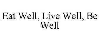 EAT WELL, LIVE WELL, BE WELL