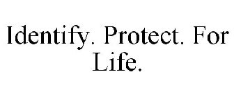 IDENTIFY. PROTECT. FOR LIFE.