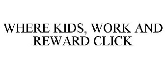 WHERE KIDS, WORK AND REWARD CLICK