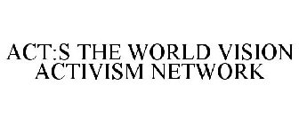 ACT:S THE WORLD VISION ACTIVISM NETWORK