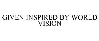 GIVEN INSPIRED BY WORLD VISION