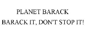 PLANET BARACK BARACK IT, DON'T STOP IT!