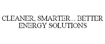 CLEANER, SMARTER... BETTER ENERGY SOLUTIONS