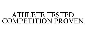 ATHLETE TESTED. COMPETITION PROVEN.