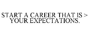 START A CAREER THAT IS > YOUR EXPECTATIONS.