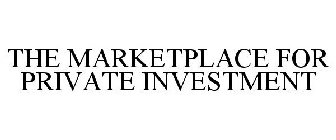 THE MARKETPLACE FOR PRIVATE INVESTMENTS