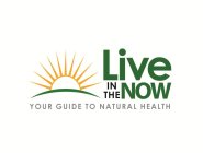 LIVE IN THE NOW YOUR GUIDE TO NATURAL HEALTH