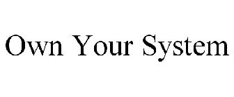 OWN YOUR SYSTEM