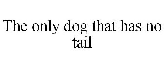 THE ONLY DOG THAT HAS NO TAIL