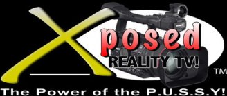 XPOSED REALITY TV! THE POWER OF THE P.U.S.S.Y!
