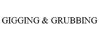 GIGGING & GRUBBING
