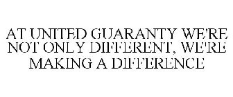 AT UNITED GUARANTY WE'RE NOT ONLY DIFFERENT, WE'RE MAKING A DIFFERENCE