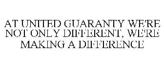AT UNITED GUARANTY WE'RE NOT ONLY DIFFERENT, WE'RE MAKING A DIFFERENCE