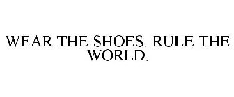 WEAR THE SHOES. RULE THE WORLD.