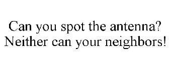 CAN YOU SPOT THE ANTENNA? NEITHER CAN YOUR NEIGHBORS!