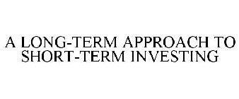 A LONG-TERM APPROACH TO SHORT-TERM INVESTING
