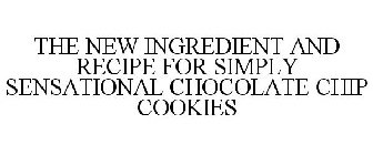 THE NEW INGREDIENT AND RECIPE FOR SIMPLY SENSATIONAL CHOCOLATE CHIP COOKIES