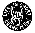 LIFE IS SHORT CRANK IT UP!