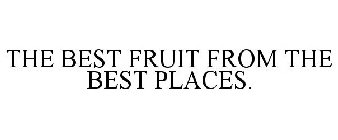 THE BEST FRUIT FROM THE BEST PLACES.