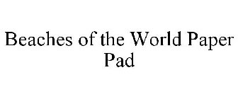 BEACHES OF THE WORLD PAPER PAD